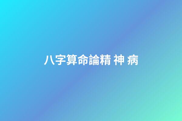 八字算命論精 神 病